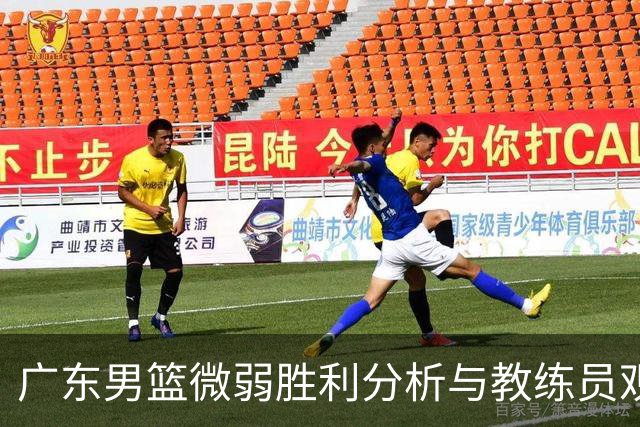 广东男篮微弱胜利分析与教练员观点探讨